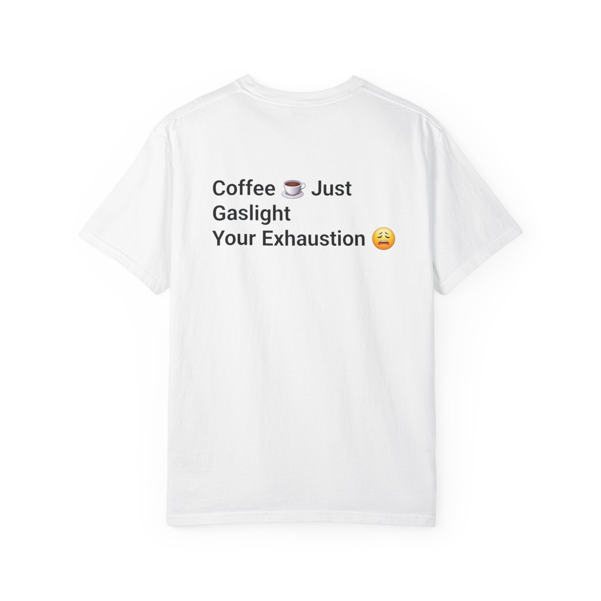 Coffee Don’t Give Energy T-Shirt — Funny Coffee & Burnout Tee (Back: “Coffee Just Gaslight Your Exhaustion”)