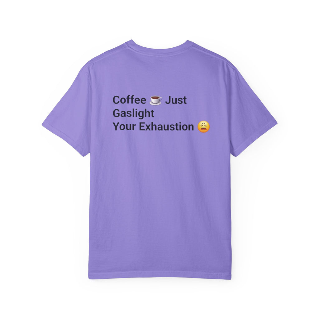 Coffee Don’t Give Energy T-Shirt — Funny Coffee & Burnout Tee (Back: “Coffee Just Gaslight Your Exhaustion”)