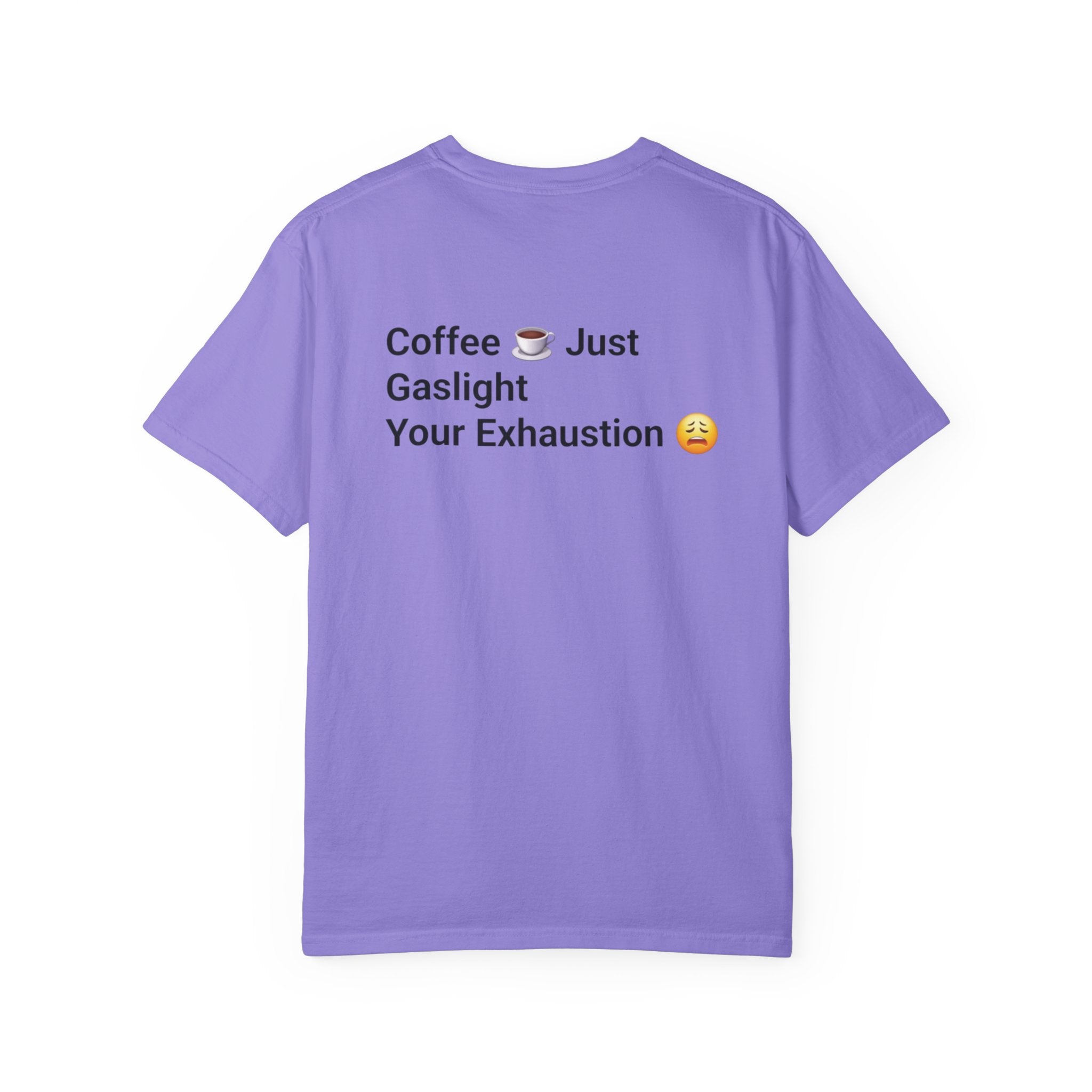 Coffee Don’t Give Energy T-Shirt — Funny Coffee & Burnout Tee (Back: “Coffee Just Gaslight Your Exhaustion”)