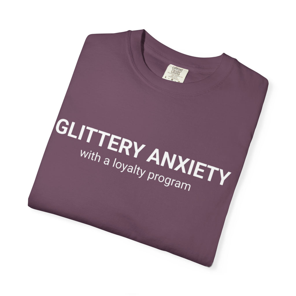 T-Shirt — "Glittery Anxiety with a loyalty program" Graphic Tee (MSCI Already a Member)