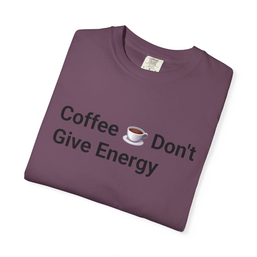 Coffee Don’t Give Energy T-Shirt — Funny Coffee & Burnout Tee (Back: “Coffee Just Gaslight Your Exhaustion”)