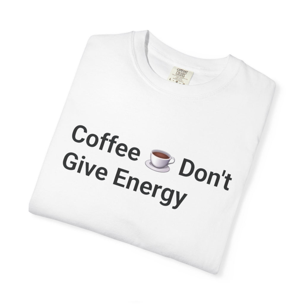 Coffee Don’t Give Energy T-Shirt — Funny Coffee & Burnout Tee (Back: “Coffee Just Gaslight Your Exhaustion”)