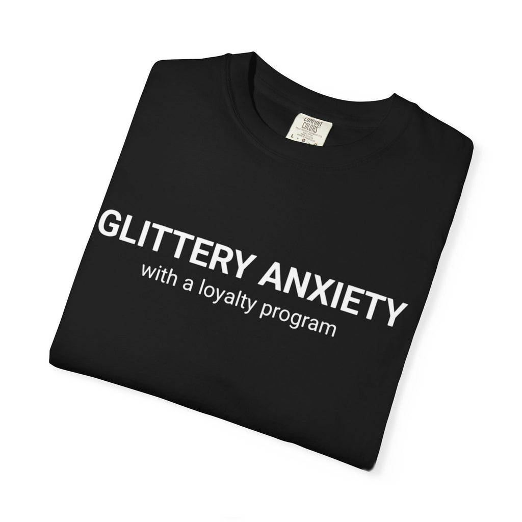 T-Shirt — "Glittery Anxiety with a loyalty program" Graphic Tee (MSCI Already a Member)