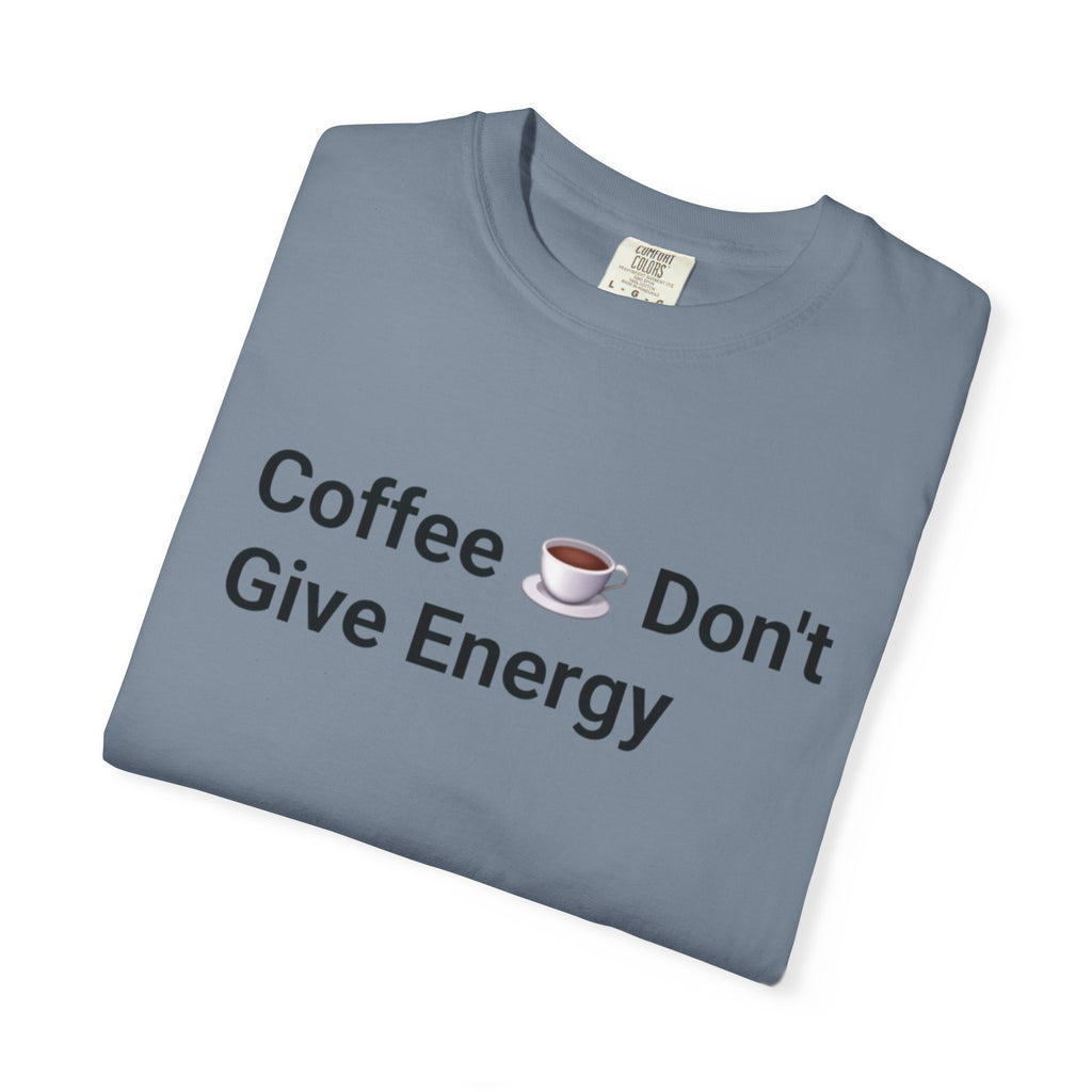 Coffee Don’t Give Energy T-Shirt — Funny Coffee & Burnout Tee (Back: “Coffee Just Gaslight Your Exhaustion”)